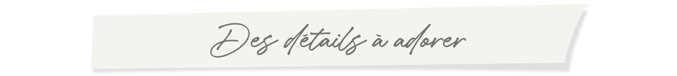 Des détails à adorer