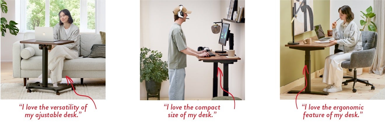 "I love the versatility of my ajustable desk." - "I love the compact size of my desk." - "I love the ergonomic feature of my desk."