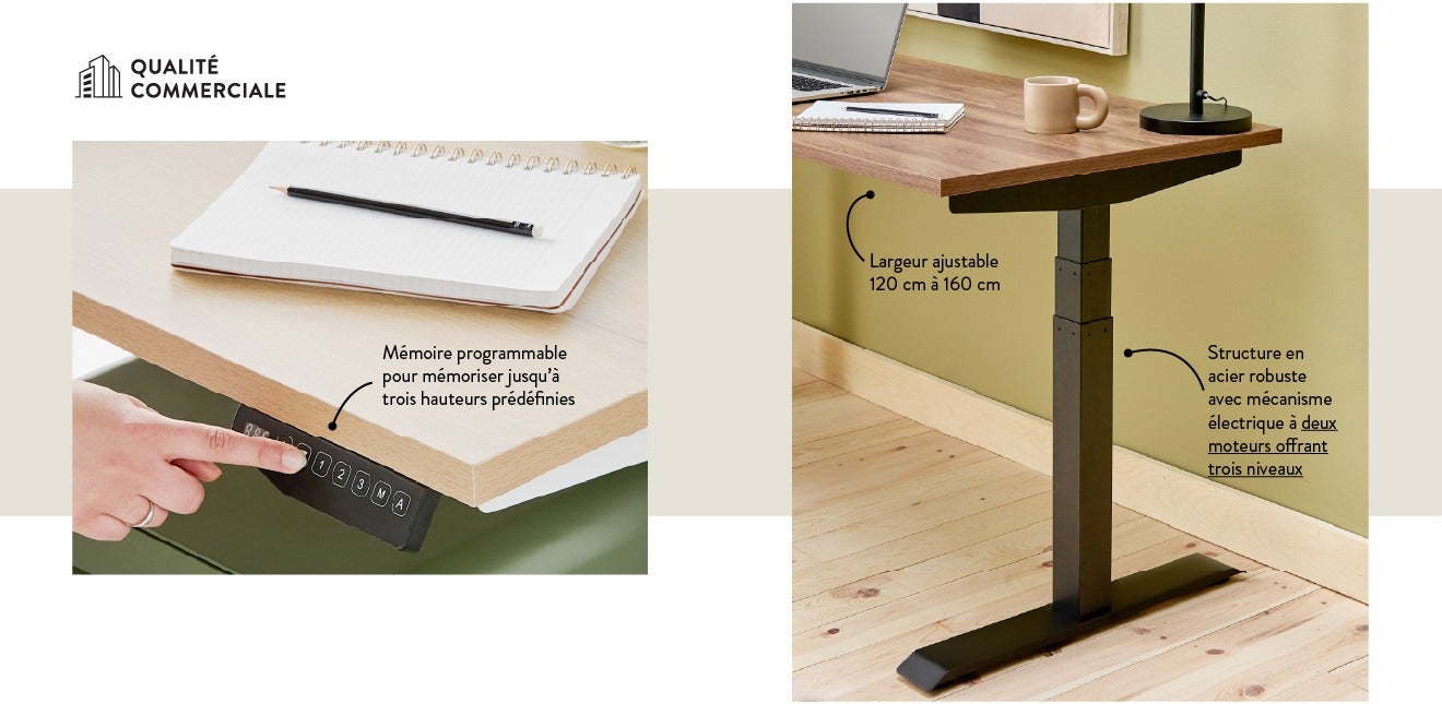 Fonctionnalités favorites - Largeur ajustable 120 cm à 160 cm - Structure en acier robuste avec mécanisme électrique à deux moteurs offrant trois niveaux - Mémoire programmable pour mémoriser jusqu'à trois hauteurs prédéfinies