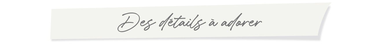 Des détails à adorer