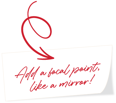Add a focal point, like a mirror!