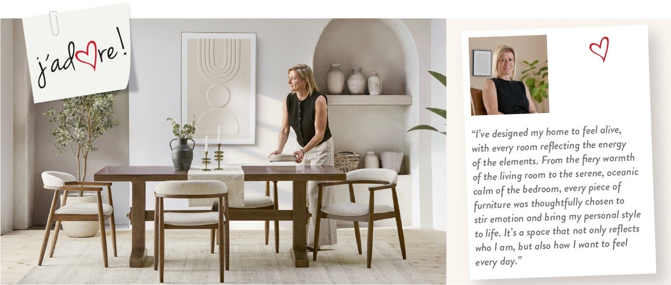 "I’ve designed my home to feel alive, with every room reflecting the energy of the elements. From the fiery warmth of the living room to the serene, oceanic calm of the bedroom, every piece of furniture was thoughtfully chosen to stir emotion and bring my