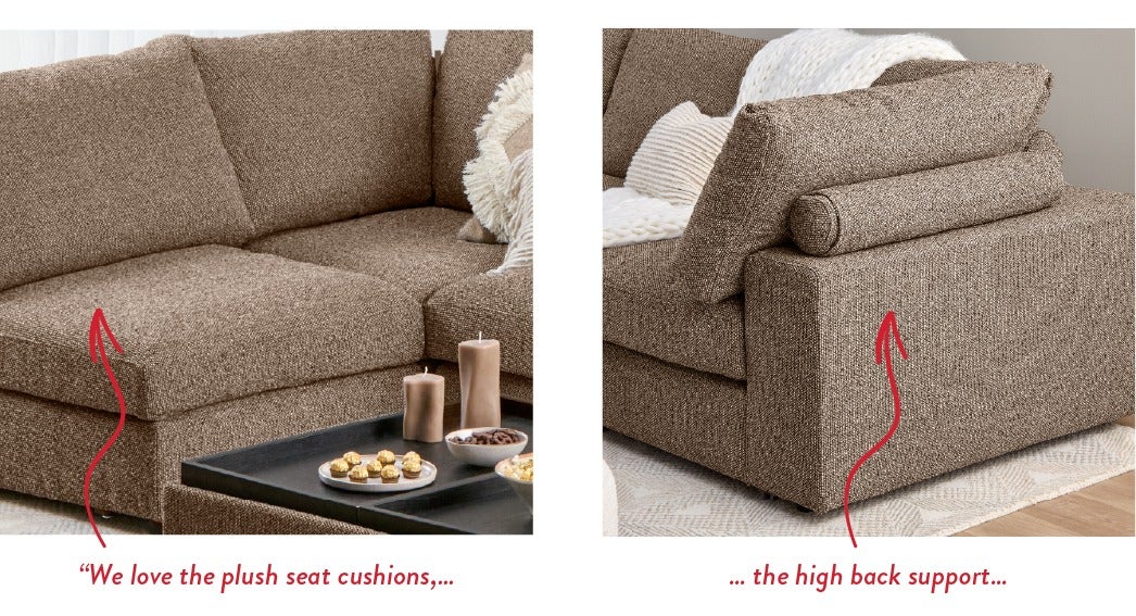 We love the plush seat cushions, the high back support