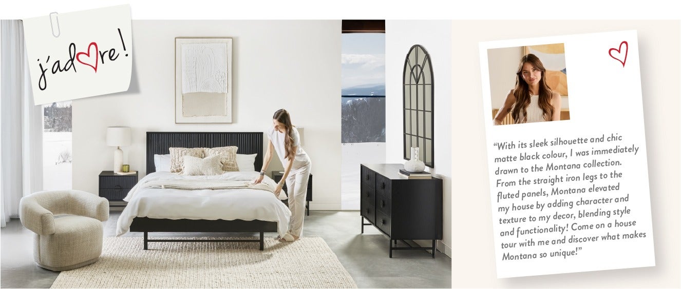 J'adore Montana - With its sleek silhouette and chic matte black colour, I was immediately drawn to the Montana collection. From the straight iron legs to the fluted panels, Montana elevated my house by adding character and texture to my decor, blending s