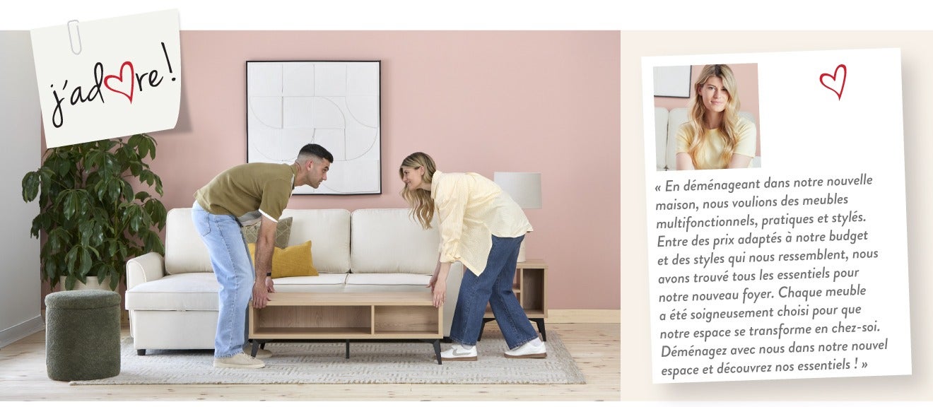 « En déménageant dans notre nouvelle maison, nous voulions des meubles multifonctionnels, pratiques et stylés. Entre des prix adaptés à notre budget et des styles qui nous ressemblent, nous avons trouvé tous les essentiels pour notre nouveau foyer. Chaque