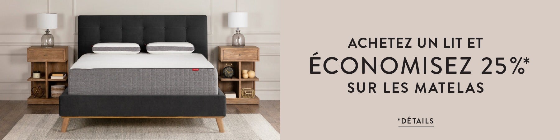 Achetez un lit et économisez 25% sur les matelas. Détails.