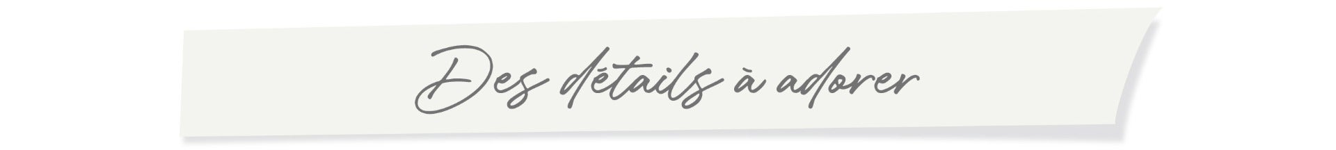 Détails à adorer