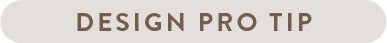 DESIGN PRO TIP